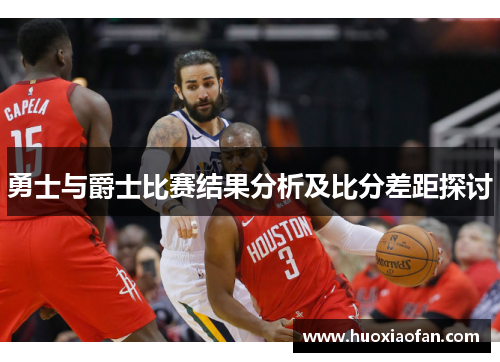 勇士与爵士比赛结果分析及比分差距探讨