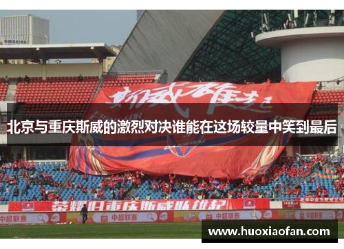 北京与重庆斯威的激烈对决谁能在这场较量中笑到最后
