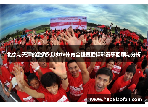 北京与天津的激烈对决btv体育全程直播精彩赛事回顾与分析