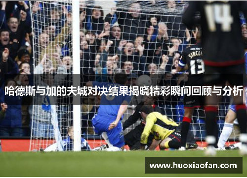 哈德斯与加的夫城对决结果揭晓精彩瞬间回顾与分析