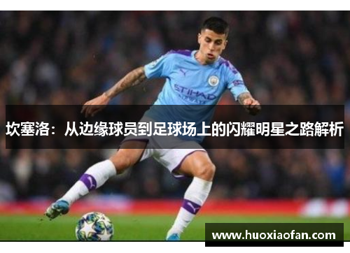 坎塞洛：从边缘球员到足球场上的闪耀明星之路解析
