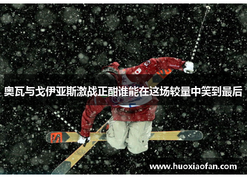 奥瓦与戈伊亚斯激战正酣谁能在这场较量中笑到最后