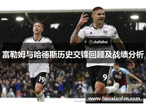 富勒姆与哈德斯历史交锋回顾及战绩分析