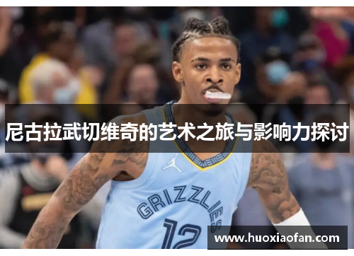 尼古拉武切维奇的艺术之旅与影响力探讨