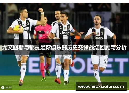 尤文图斯与都灵足球俱乐部历史交锋战绩回顾与分析
