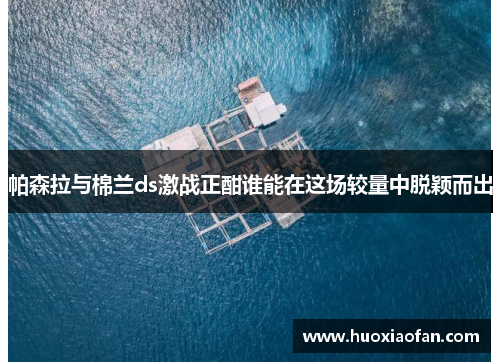 帕森拉与棉兰ds激战正酣谁能在这场较量中脱颖而出