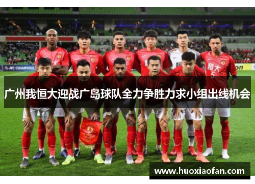 广州我恒大迎战广岛球队全力争胜力求小组出线机会