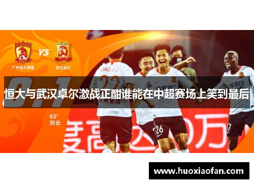 恒大与武汉卓尔激战正酣谁能在中超赛场上笑到最后