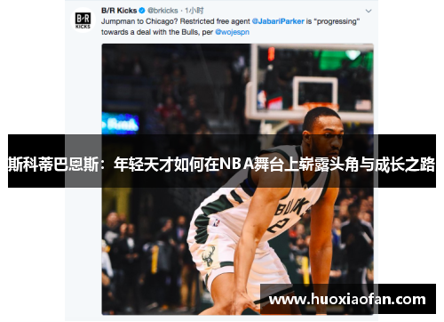 斯科蒂巴恩斯：年轻天才如何在NBA舞台上崭露头角与成长之路